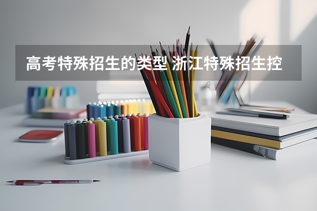 高考特殊招生的类型 浙江特殊招生控制线什么意思