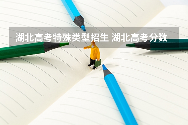 湖北高考特殊类型招生 湖北高考分数线2023一本,二本,专科分数线