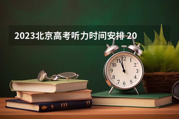 2023北京高考听力时间安排 2023北京高考第一次英语听说考试时间安排