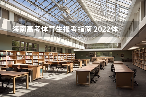 海南高考体育生报考指南 2022体育生如何志愿填报 填报技巧