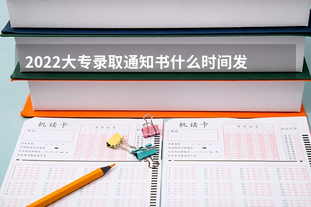 2022大专录取通知书什么时间发 大学录取通知书什么时候下来