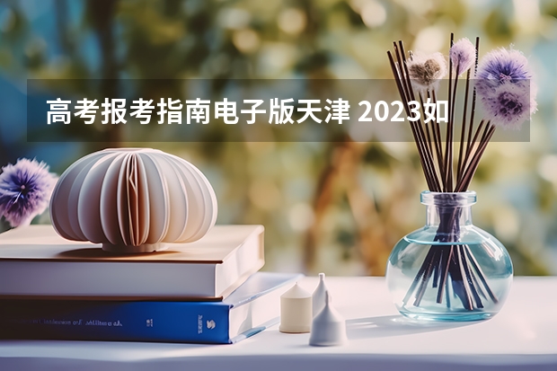 高考报考指南电子版天津 2023如何报考成人高考 网上报名流程是什么？