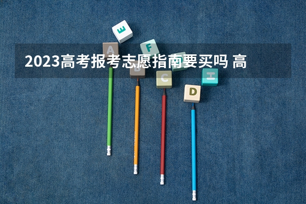 2023高考报考志愿指南要买吗 高考指南招生计划有必要买吗 有用吗