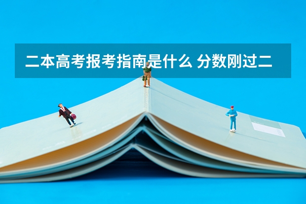 二本高考报考指南是什么 分数刚过二本线怎么报考