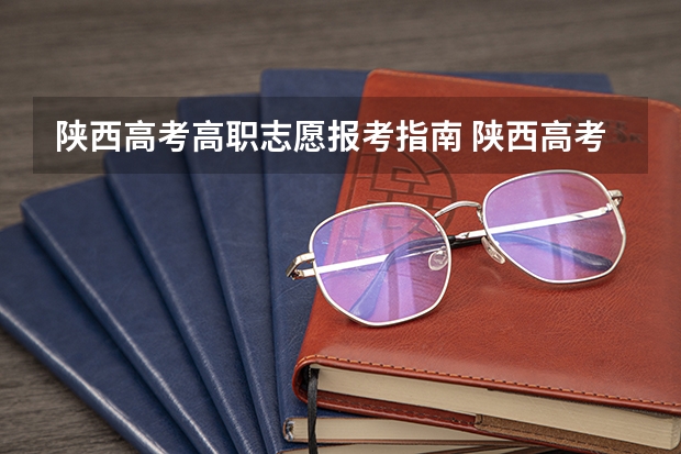 陕西高考高职志愿报考指南 陕西高考填报志愿时间和截止时间
