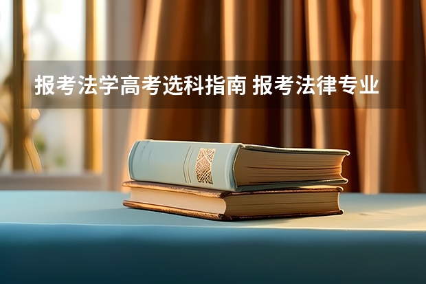 报考法学高考选科指南 报考法律专业需要选什么科目