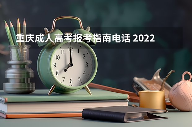 重庆成人高考报考指南电话 2022年重庆成人高考报名指南？