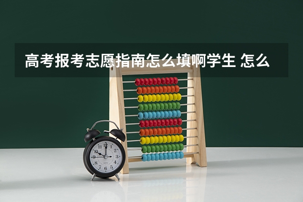 高考报考志愿指南怎么填啊学生 怎么填报高考填报志愿