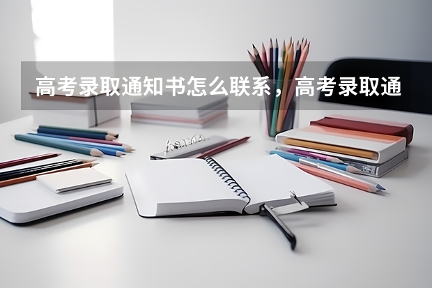 高考录取通知书怎么联系，高考录取通知书联系方式 专科录取通知书什么时间才能收到