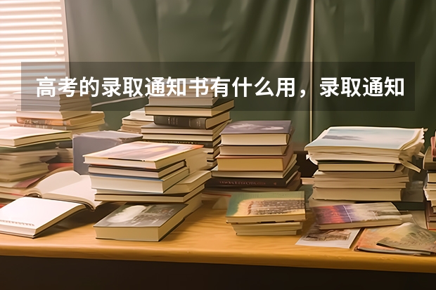 高考的录取通知书有什么用，录取通知书的实际作用 二本录取通知书什么时间收到