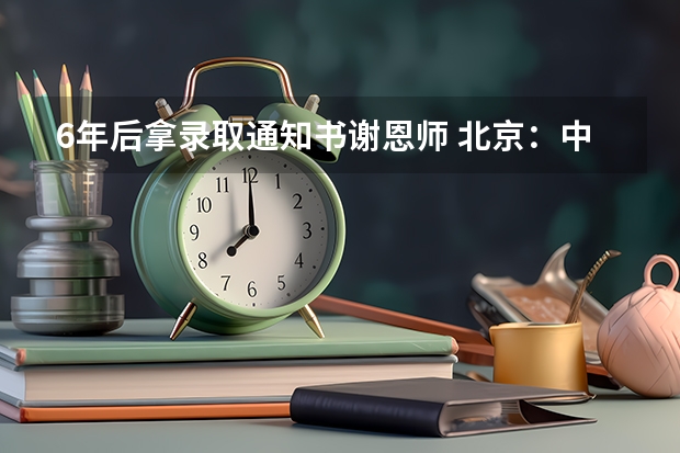 6年后拿录取通知书谢恩师 北京：中国政法大学高考录取通知书查询入口