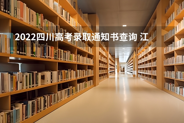 2022四川高考录取通知书查询 江西各批次录取通知书什么时间发