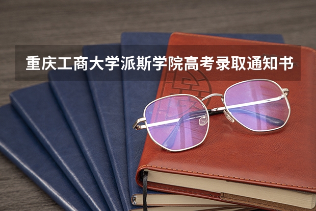 重庆工商大学派斯学院高考录取通知书查询入口 录取通知书什么时间发