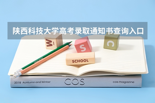 陕西科技大学高考录取通知书查询入口 北京信息职业技术学院高考录取通知书查询入口
