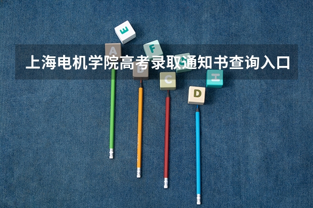上海电机学院高考录取通知书查询入口 北京各批次录取通知书什么时候发