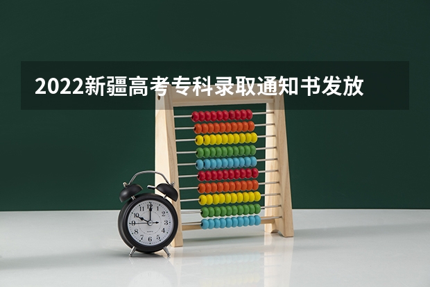 2022新疆高考专科录取通知书发放时间及查询入口 各大学录取通知书发放时间