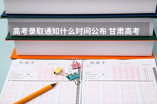 高考录取通知什么时间公布 甘肃高考一本录取通知书发放时间