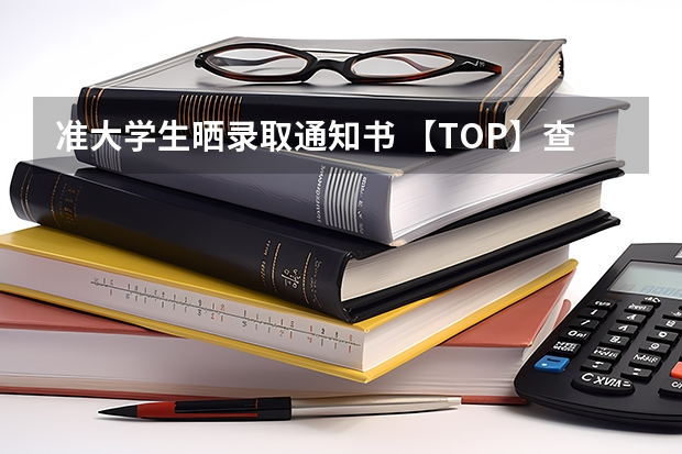 准大学生晒录取通知书 【TOP】查询录取状态、填报征集志愿、鉴别录取通知书真假，这里有答案