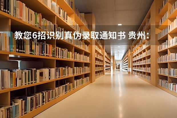 教您6招识别真伪录取通知书 贵州：遵义职业技术学院高考录取通知书查询入口