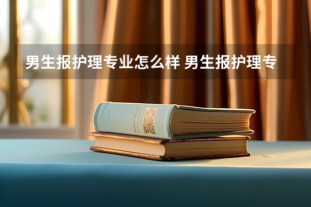 男生报护理专业怎么样 男生报护理专业靠谱吗