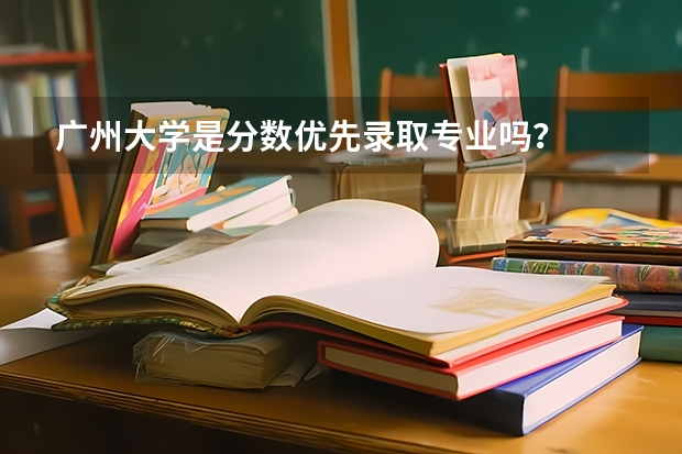 广州大学是分数优先录取专业吗?