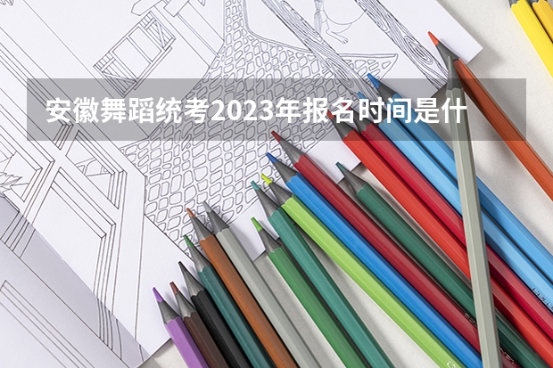 安徽舞蹈统考2023年报名时间是什么时候？附报名流程