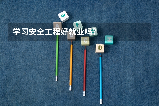 学习安全工程好就业吗?
