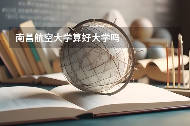 南昌航空大学算好大学吗