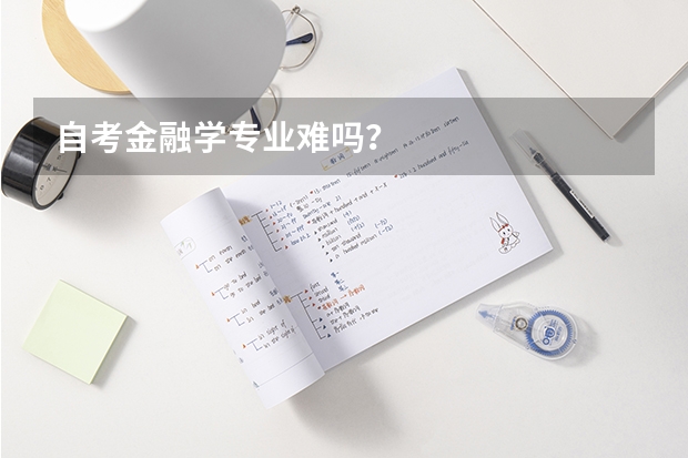 自考金融学专业难吗？