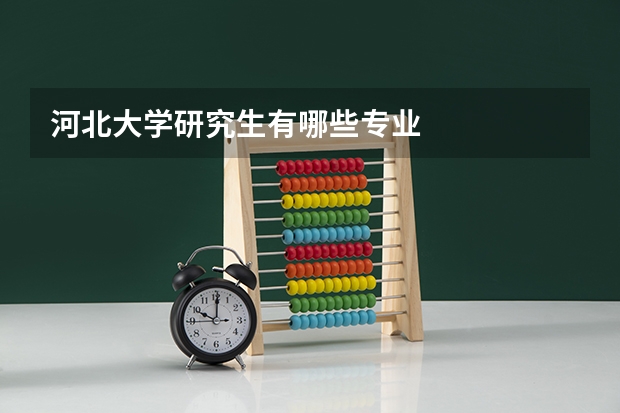 河北大学研究生有哪些专业