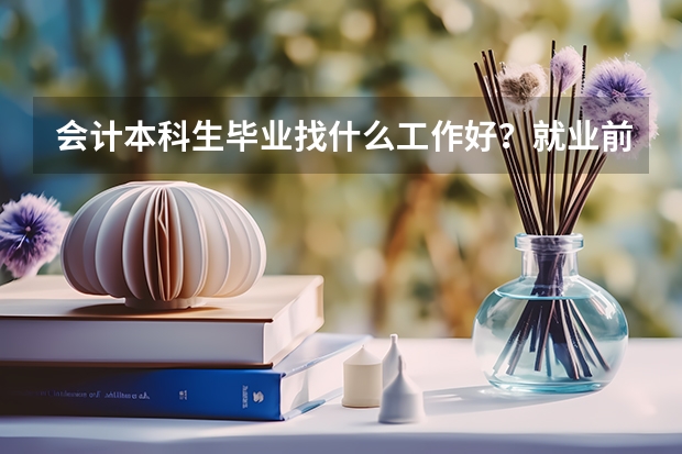 会计本科生毕业找什么工作好?就业前景如何?