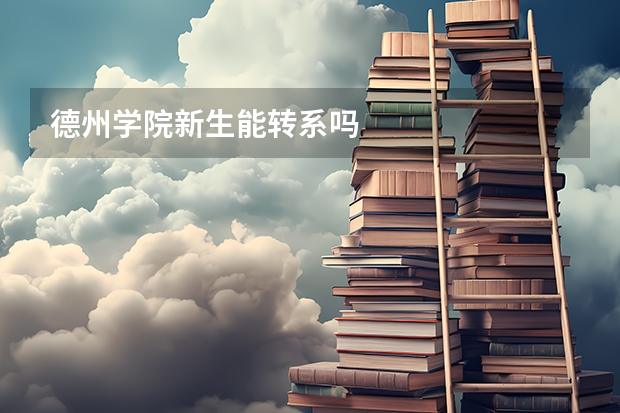 德州学院新生能转系吗