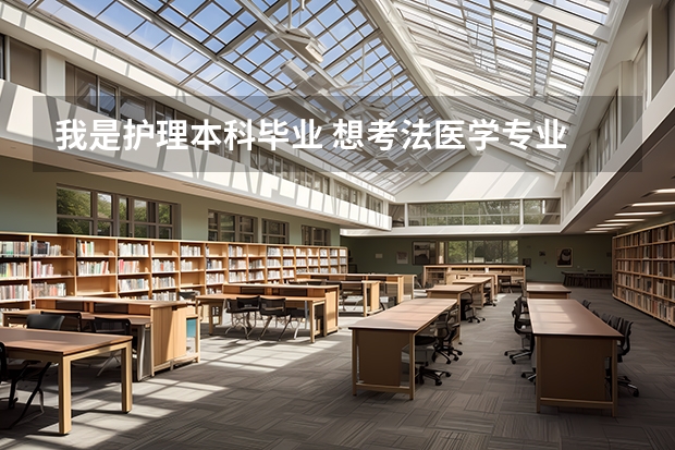 我是护理本科毕业 想考法医学专业 是否可行啊？（中南大学法学院的学科专业）