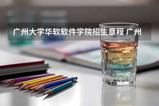 广州大学华软软件学院招生章程 广州大学考研美术专业招人数