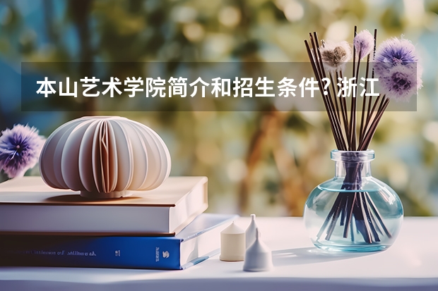 本山艺术学院简介和招生条件? 浙江大学美术类专业录取分数线公布,文化最低一本线以上