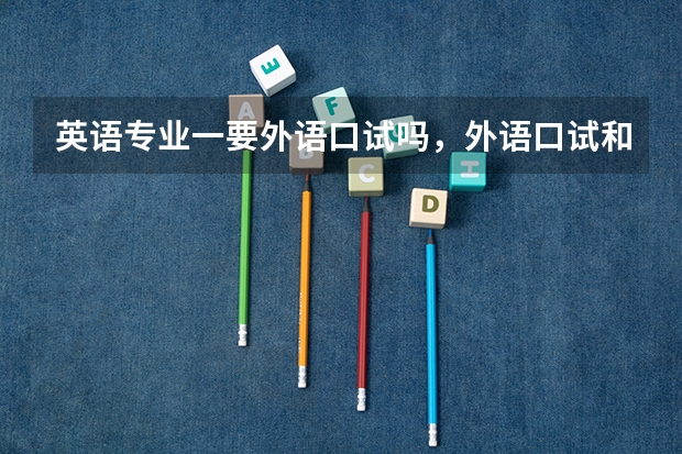英语专业一要外语口试吗,外语口试和英语口语考试好像不一样
