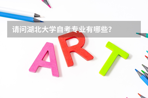 请问湖北大学自考专业有哪些?