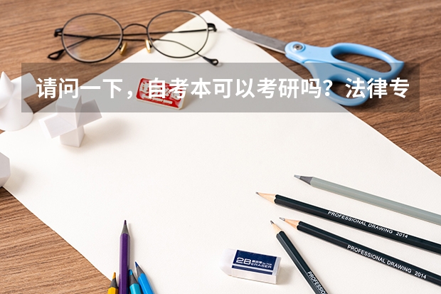 请问一下，自考本可以考研吗？法律专业都考哪几科，具体什么流程是先看要求可不可以报，报专业还是先考试