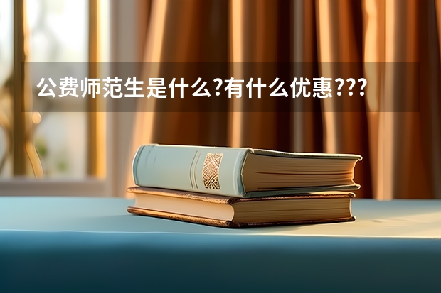 公费师范生是什么?有什么优惠???