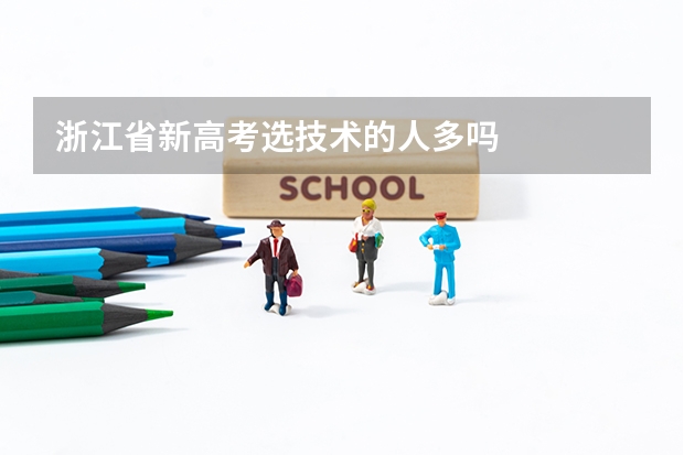 浙江省新高考选技术的人多吗