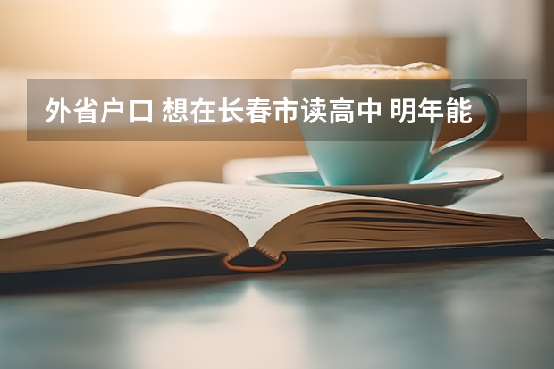 外省户口 想在长春市读高中 明年能把户口转到长春 高考能在长春考吗？