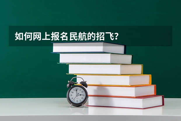 如何网上报名民航的招飞？