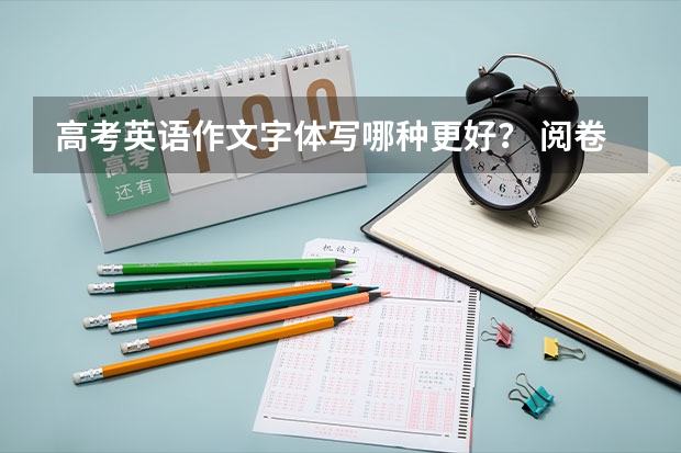 高考英语作文字体写哪种更好？ 阅卷老师更喜欢？ 幼圆体？意大利斜体？圆体？（高中生练哪种字体比较对高考有用）