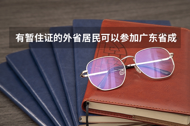 有暂住证的外省居民可以参加广东省成人高考吗？
