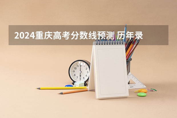 2024重庆高考分数线预测 历年录取分数线是多少