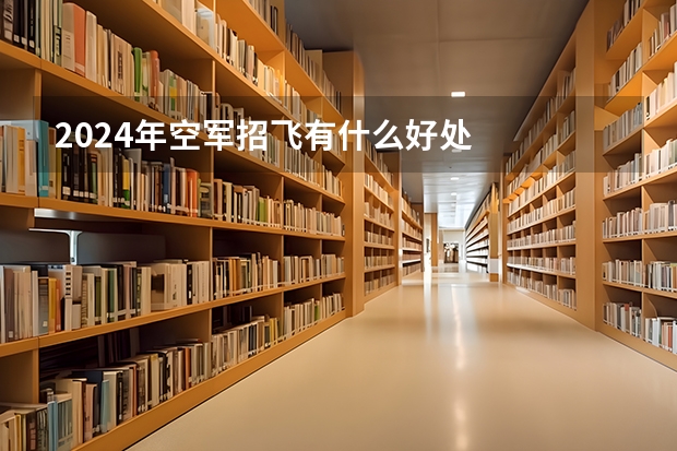 2024年空军招飞有什么好处