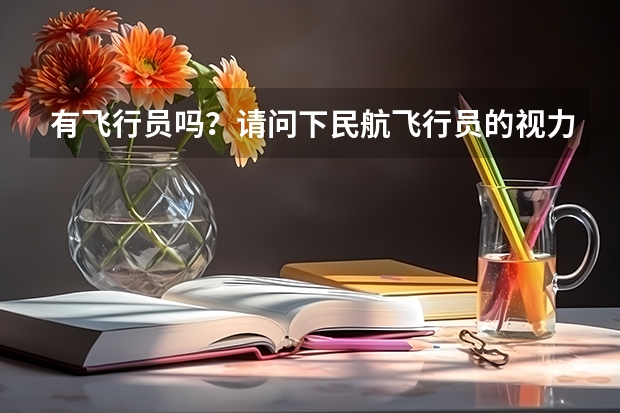 有飞行员吗？请问下民航飞行员的视力要求