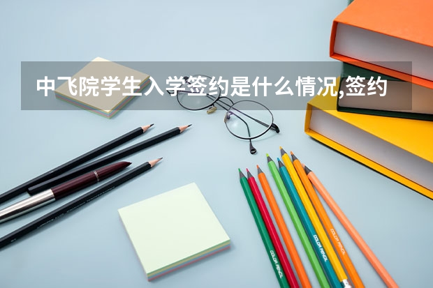 中飞院学生入学签约是什么情况,签约是自费吗