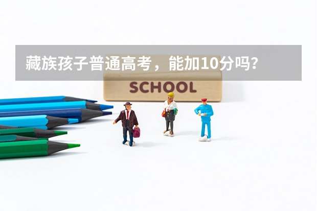 藏族孩子普通高考，能加10分吗？