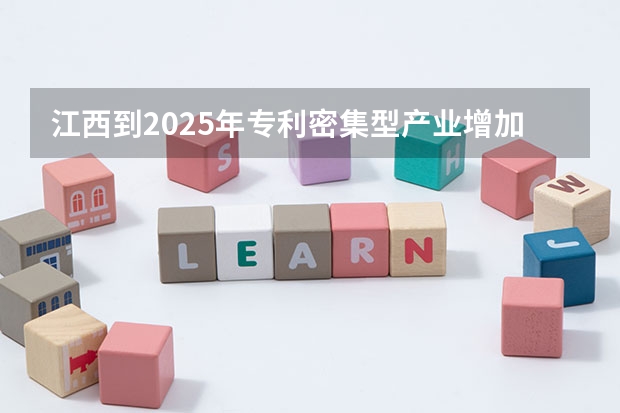 江西到2025年专利密集型产业增加值占GDP比重达13%以上，说明啥？ 2025江西中考是几月几号考试的